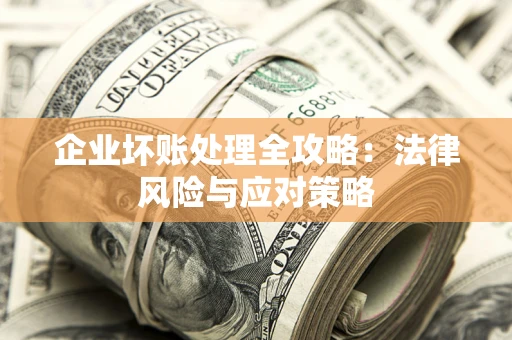 济南企业坏账处理全攻略：法律风险与应对策略