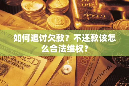 济南如何追讨欠款？不还款该怎么合法维权？