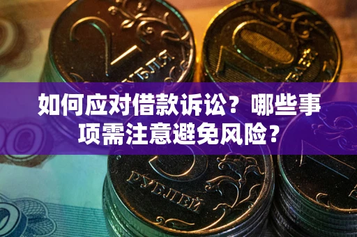 济南如何应对借款诉讼？哪些事项需注意避免风险？