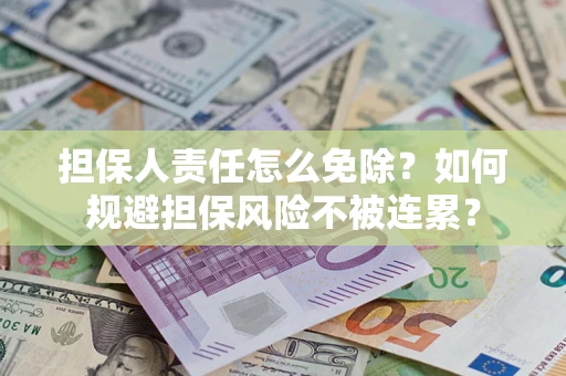 济南担保人责任怎么免除？如何规避担保风险不被连累？