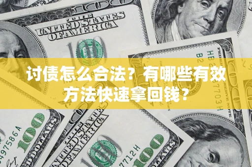 济南讨债怎么合法？有哪些有效方法快速拿回钱？