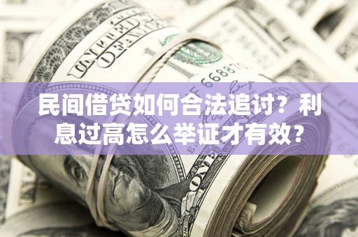 济南民间借贷如何合法追讨？利息过高怎么举证才有效？