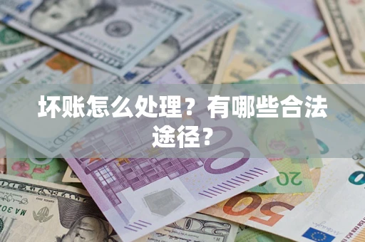 济南坏账怎么处理？有哪些合法途径？
