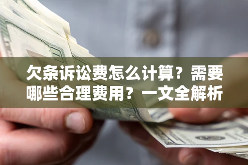 济南欠条诉讼费怎么计算？需要哪些合理费用？一文全解析