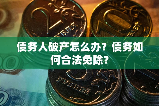 济南债务人破产怎么办？债务如何合法免除？