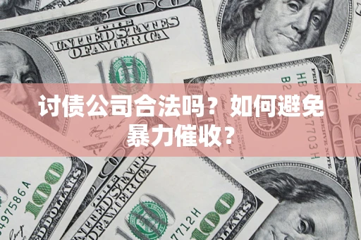 济南讨债公司合法吗？如何避免暴力催收？