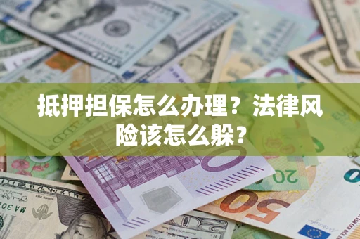 济南抵押担保怎么办理？法律风险该怎么躲？