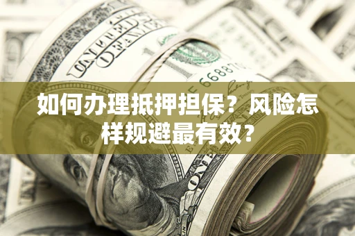 济南如何办理抵押担保？风险怎样规避最有效？