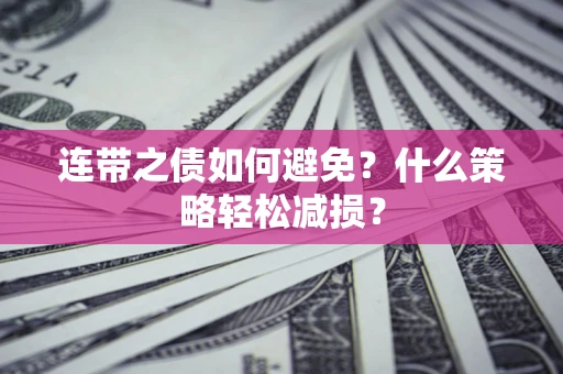 济南连带之债如何避免？什么策略轻松减损？