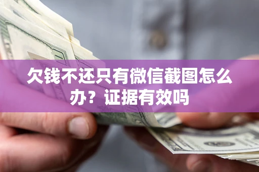 济南欠钱不还只有微信截图怎么办？证据有效吗