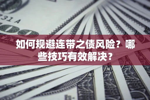 济南如何规避连带之债风险？哪些技巧有效解决？