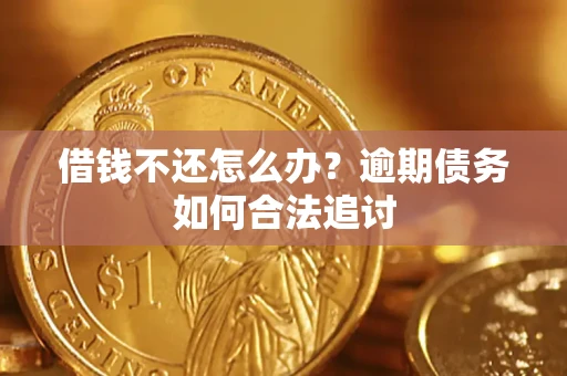济南借钱不还怎么办？逾期债务如何合法追讨