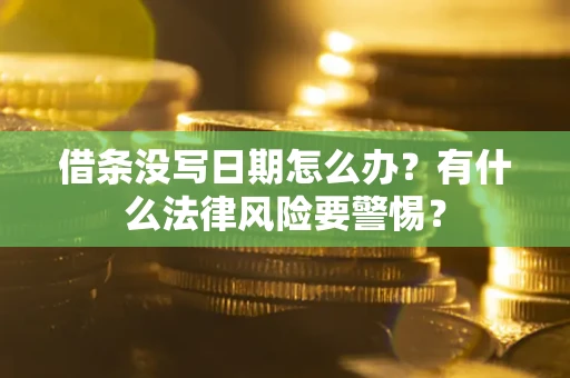 济南借条没写日期怎么办？有什么法律风险要警惕？