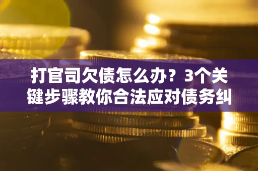 济南打官司欠债怎么办？3个关键步骤教你合法应对债务纠纷