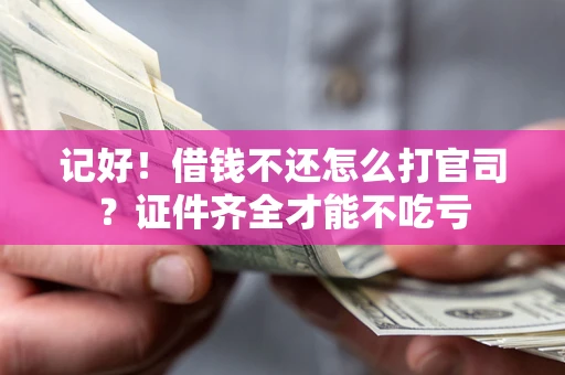 济南记好！借钱不还怎么打官司？证件齐全才能不吃亏