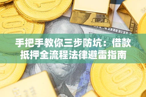 济南手把手教你三步防坑：借款抵押全流程法律避雷指南