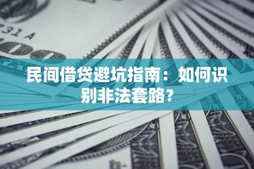 济南民间借贷避坑指南：如何识别非法套路？