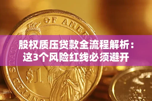济南股权质压贷款全流程解析：这3个风险红线必须避开