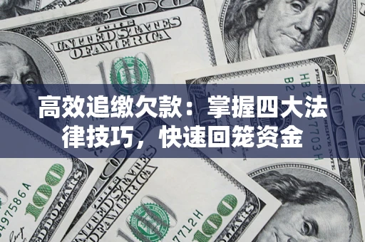 济南高效追缴欠款：掌握四大法律技巧，快速回笼资金