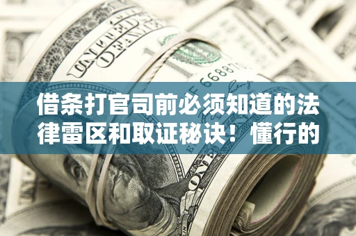 济南借条打官司前必须知道的法律雷区和取证秘诀！懂行的人已经留好这些证据
