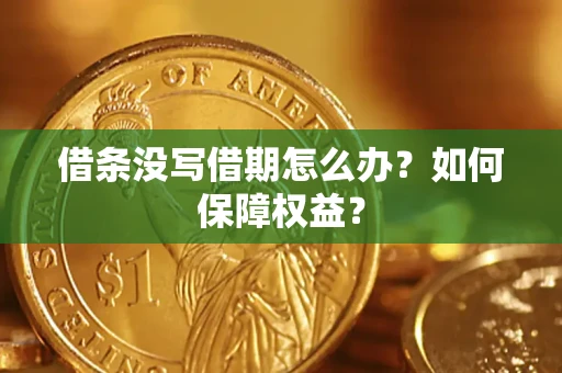 济南借条没写借期怎么办？如何保障权益？