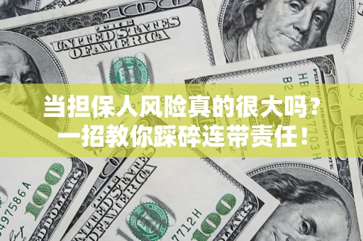 济南当担保人风险真的很大吗？一招教你踩碎连带责任！