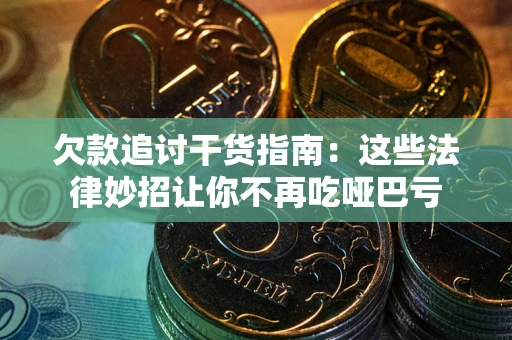 济南欠款追讨干货指南：这些法律妙招让你不再吃哑巴亏