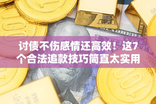 济南讨债不伤感情还高效！这7个合法追款技巧简直太实用