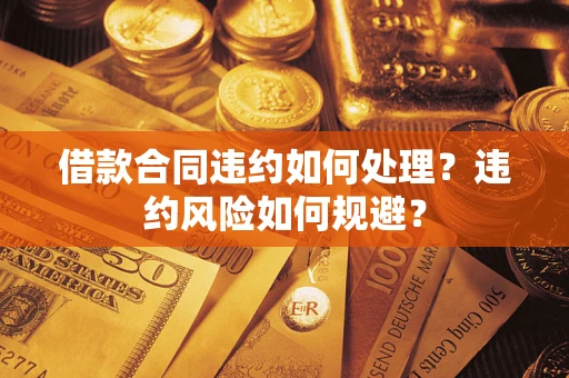 济南借款合同违约如何处理？违约风险如何规避？