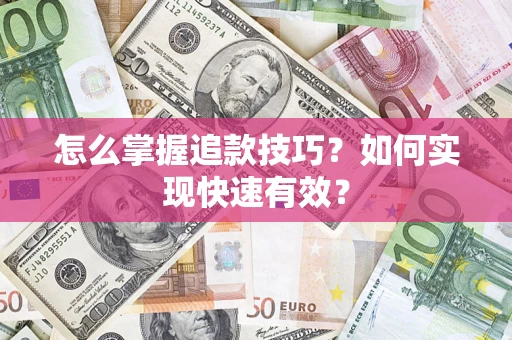 济南怎么掌握追款技巧？如何实现快速有效？