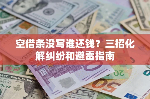 济南空借条没写谁还钱？三招化解纠纷和避雷指南