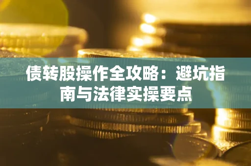 济南债转股操作全攻略：避坑指南与法律实操要点