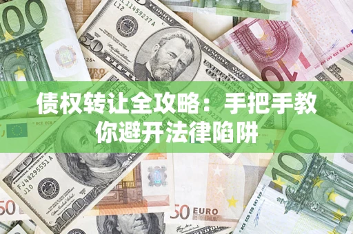 济南债权转让全攻略：手把手教你避开法律陷阱