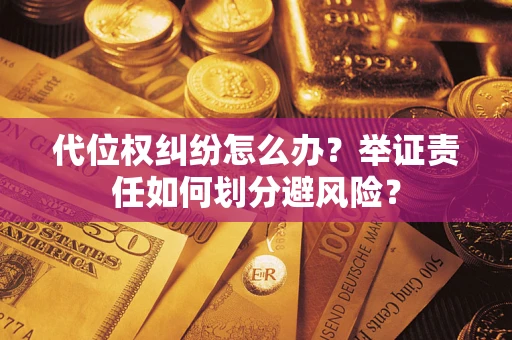 济南代位权纠纷怎么办？举证责任如何划分避风险？