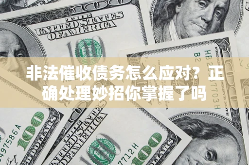 济南非法催收债务怎么应对？正确处理妙招你掌握了吗