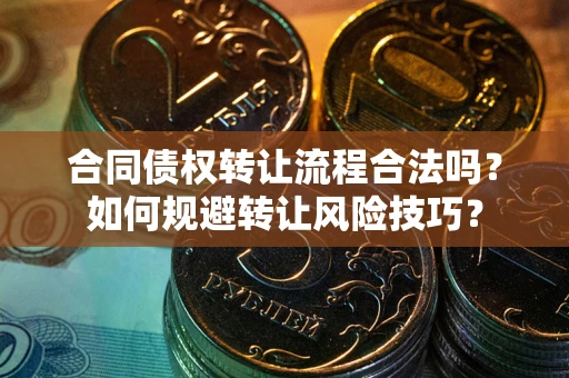 济南合同债权转让流程合法吗？如何规避转让风险技巧？