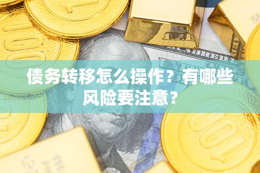 济南债务转移怎么操作？有哪些风险要注意？