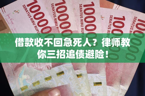 济南借款收不回急死人？律师教你三招追债避险！