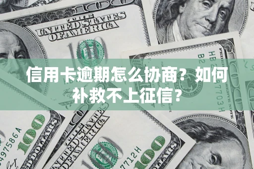 济南信用卡逾期怎么协商？如何补救不上征信？