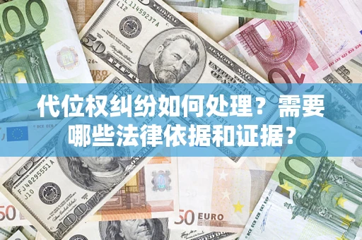 济南代位权纠纷如何处理？需要哪些法律依据和证据？