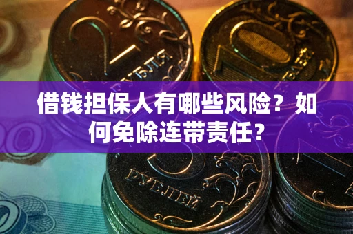 济南借钱担保人有哪些风险？如何免除连带责任？