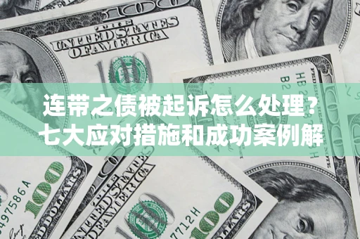 济南连带之债被起诉怎么处理？七大应对措施和成功案例解析