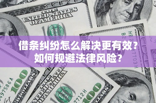 济南借条纠纷怎么解决更有效？如何规避法律风险？