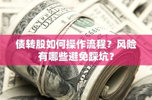 济南债转股如何操作流程?风险有哪些避免踩坑? 济南债转股如何操作流程?风险有哪些避免踩坑?