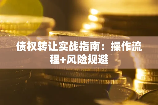 济南债权转让实战指南：操作流程+风险规避
