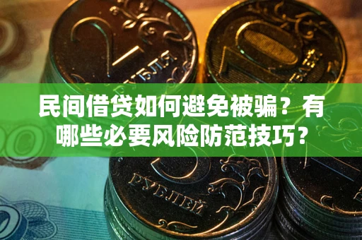济南民间借贷如何避免被骗？有哪些必要风险防范技巧？