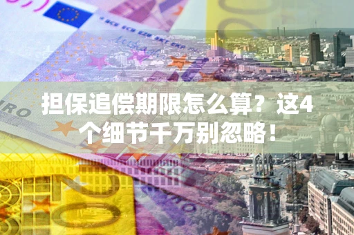 济南担保追偿期限怎么算?这4个细节千万别忽略! 济南担保追偿期限怎么算?这4个细节千万别忽略!