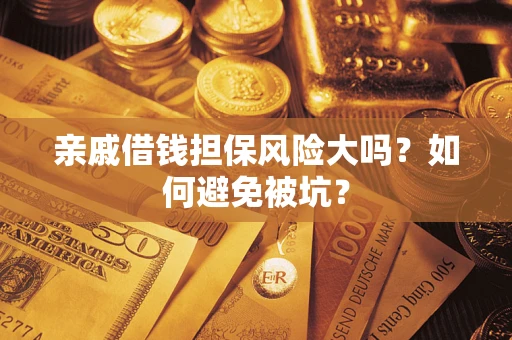 济南亲戚借钱担保风险大吗？如何避免被坑？