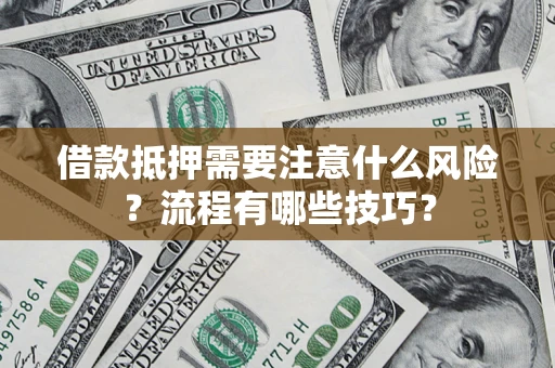 济南借款抵押需要注意什么风险？流程有哪些技巧？