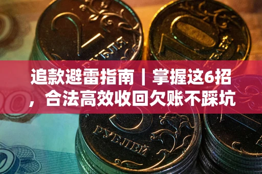 济南追款避雷指南｜掌握这6招，合法高效收回欠账不踩坑
